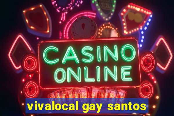 vivalocal gay santos